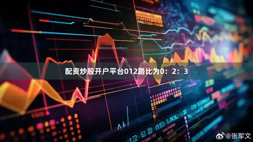 配资炒股开户平台012路比为0：2：3